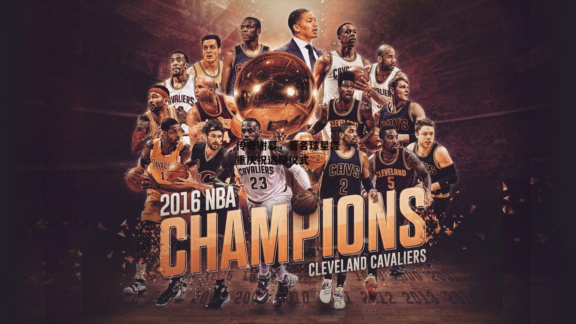 传奇谢幕，著名球星隆重庆祝退役仪式